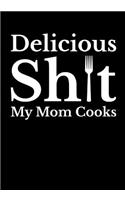 Delicious Sh*t My Mom Cooks: Funny Moms Recipe Book Blank