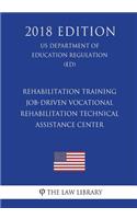 Rehabilitation Training - Job-Driven Vocational Rehabilitation Technical Assistance Center (US Department of Education Regulation) (ED) (2018 Edition)