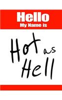 Hello My Name Is Hot as Hell: Funny Phrase Book with Lined Pages That Can Be Used as a Journal or Notebook