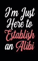 I'm Just There To Establish an Alibi: Blank Lined Journal - Lawyer Journal, 8.5x11 Law Journal