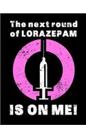 The Next Round of Lorazepam Is on Me: Nurse Journal, Nurse Practitioner Journal, Nursing Notebook, 200 Pg Lined Paper, 8.5 X 11.