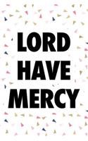 Lord Have Mercy: A 6x9 Inch Matte Softcover Journal Notebook with 120 Blank Lined Pages and an Uplifting Positive Christian Faith Cover Slogan