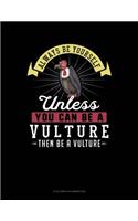 Always Be Yourself Unless You Can Be a Vulture Then Be a Vulture