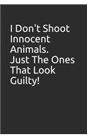 I Don't Shoot Innocent Animals. Just the Ones That Look Guilty!