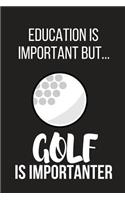 Education Is Important But... Golf Is Importanter: Funny Novelty Birthday Golf Gifts for Him, Husband, Dad Small Lined Notebook / Journal to Write in (6 X 9)