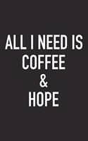 All I Need Is Coffee and Hope: A 6x9 Inch Matte Softcover Journal Notebook with 120 Blank Lined Pages and a Funny Caffeine Loving Cover Slogan