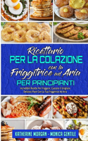 Ricettario per La Colazione con la Friggitrice ad Aria per Principianti