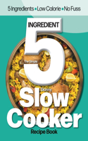 Simple 5 Ingredient Skinny Slow Cooker: 5 Ingredients, Low Calorie, No Fuss