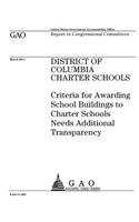 District of Columbia charter schools: criteria for awarding school buildings to charter schools needs additional transparency: report to congressional committees.