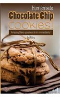 Homemade Chocolate Chip Cookies!: Amazing Choco-Goodness to Try Immediately!