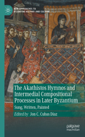 Akathistos Hymnos and Intermedial Compositional Processes in Later Byzantium: Sung, Written, Painted