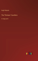 The Thirteen Travellers: in large print