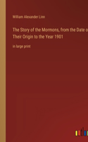 The Story of the Mormons, from the Date of Their Origin to the Year 1901