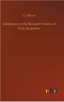 Addresses on the Revised Version of Holy Scripture