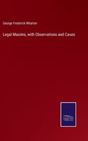 Legal Maxims, with Observations and Cases