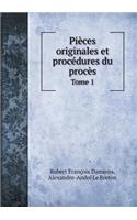 Pièces Originales Et Procédures Du Procès Tome 1