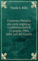 Francesco Petrarca alla corte angioina: Conferenza letta il 12 giugno, 1904, nella sala del Circolo