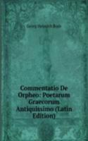 Commentatio De Orpheo: Poetarum Graecorum Antiquissimo (Latin Edition)