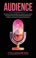 Audience: The Perfect Guide to Building Your Audience, Learn All the Essentials on How to Attract Attention and Build Your Audience, and Create Content that G