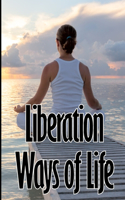 Liberation Ways of Life: Breaking Free from the Shackles of Society and Pursuing Your Passion