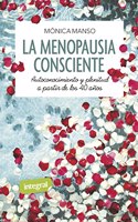 La menopausia consciente. Autoconocimiento y plenitud a partir de los 40 anos