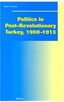 Politics in Post-Revolutionary Turkey, 1908-1913