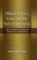 Military Politics, Islam and the State in Indonesia