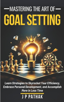 Mastering The Art of Goal Setting