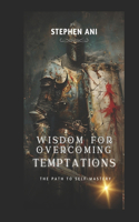 Wisdom for Overcoming Temptations: The Path to Self-Mastery