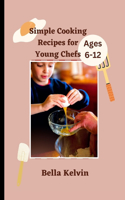 Simple Cooking Recipes for Young Chefs: Easy Cookbook Guide for Ages 6-12(Recipes & Delicacies)