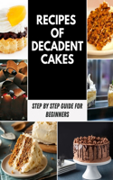 Recipes of Decadent Cakes: Easy & Unique Recipes of Decadent Cake, Gluten-Free & Healthy Variations - Poke Cakes, Dump Cakes, Special Occasion Cakes - Recipes for Cookies, Pie