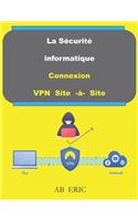 La Sécurité Informatique Connexion VPN Site -à- Site