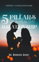 5 Pillars of a Healthy Relationship: Building A Lasting Relationship