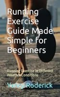 Running Exercise Guide Made Simple for Beginners: Running Exercise in Different Weather Conditions