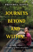 Journeys Beyond and Within...: An Indian Woman's Life-Changing Travel Adventures