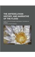 The Antedeluvian History, and Narrative of the Flood; As Set Foth in the Early Portions of the Book of Genesis