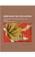 New Ideas on Population; With Remarks on the Theories of Malthus and Godwin