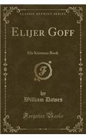 Elijer Goff: His Kristmus Book (Classic Reprint)