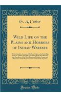 Wild Life on the Plains and Horrors of Indian Warfare: With a Graphic Account of His Last Fight on the Little Big Horn, as Told by His Wily Foe Sitting Bull; Also Sketches and Anecdotes of the Most Renowned Guides, Scouts and Plainsmen of the West;