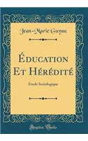 ï¿½ducation Et Hï¿½rï¿½ditï¿½: ï¿½tude Sociologique (Classic Reprint): ï¿½tude Sociologique (Classic Reprint)