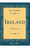 Ireland: With Other Poems (Classic Reprint): With Other Poems (Classic Reprint)