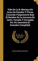 Vida De La B. Mariana De Jesus De Paredes Y Flores, Conocida Vulgarmente Bajo El Nombre De La Azucena De Quito, Variada Y Corregida Por Un Sacerdote [F. Gonzalez Cumplido].