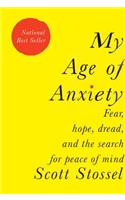 My Age of Anxiety: Fear, Hope, Dread, and the Search for Peace of Mind