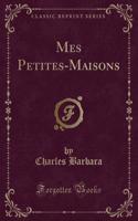 Mes Petites-Maisons (Classic Reprint)