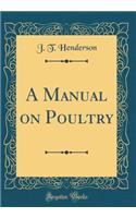A Manual on Poultry (Classic Reprint)