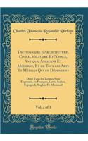 Dictionnaire d'Architecture, Civile, Militaire Et Navale, Antique, Ancienne Et Moderne, Et de Tous Les Arts Et Mï¿½tiers Qui En Dï¿½pendent, Vol. 2 of 3: Dont Tous Les Termes Sont Exprimï¿½s, En Franï¿½ais, Latin, Italien, Espagnol, Anglais Et Alle: Dont Tous Les Termes Sont Exprimï¿½s, En Franï¿½ais, Latin, Italien, Espagnol, Anglais Et Allemand