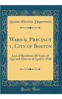 Ward 9, Precinct 1, City of Boston: List of Residents 20 Years of Age and Over as of April 1, 1928 (Classic Reprint): List of Residents 20 Years of Age and Over as of April 1, 1928 (Classic Reprint)