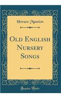 Old English Nursery Songs (Classic Reprint)