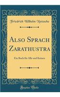 Also Sprach Zarathustra: Ein Buch Fï¿½r Alle Und Keinen (Classic Reprint): Ein Buch Fï¿½r Alle Und Keinen (Classic Reprint)