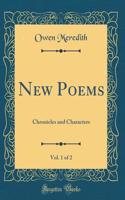 New Poems, Vol. 1 of 2: Chronicles and Characters (Classic Reprint)
